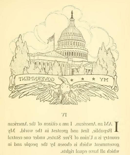 Image of the White House overlaid on top of the Capitol building with the words “MY GOVERNMENT” and an eagle underneath. Below that the text reads “IV/I am an American. I am a citizen of the American Republic, first and greatest in the world. My country is a Union of Free States, under one central government which is chosen by the people and in which all have equal rights.”